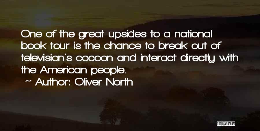 Oliver North Quotes: One Of The Great Upsides To A National Book Tour Is The Chance To Break Out Of Television's Cocoon And