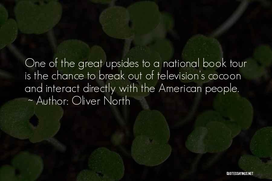 Oliver North Quotes: One Of The Great Upsides To A National Book Tour Is The Chance To Break Out Of Television's Cocoon And