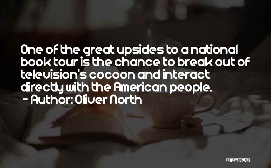 Oliver North Quotes: One Of The Great Upsides To A National Book Tour Is The Chance To Break Out Of Television's Cocoon And