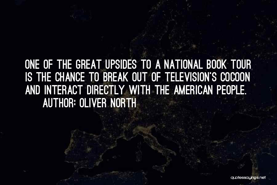 Oliver North Quotes: One Of The Great Upsides To A National Book Tour Is The Chance To Break Out Of Television's Cocoon And