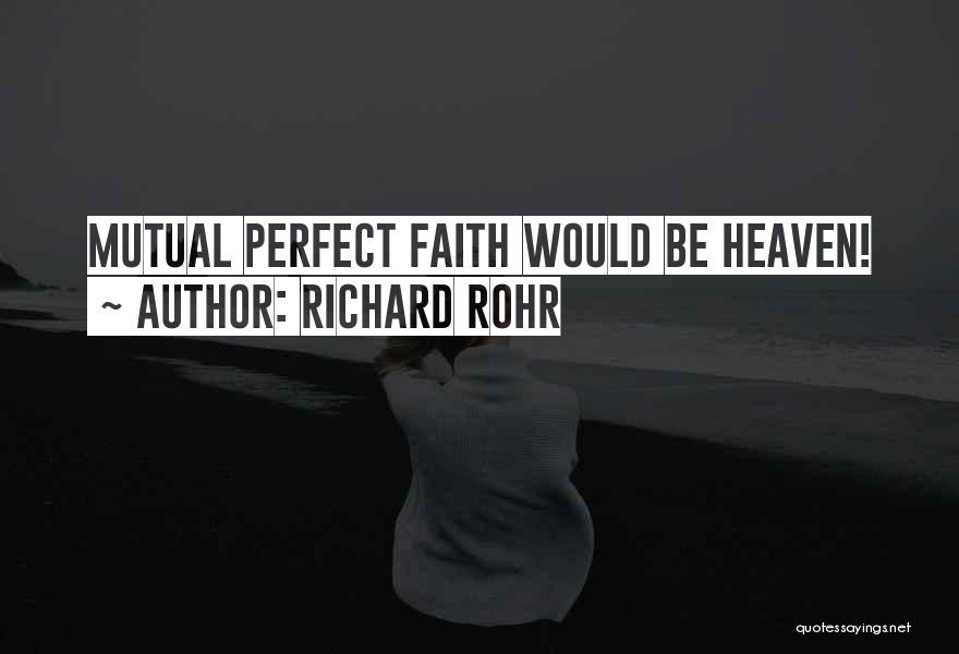 Richard Rohr Quotes: Mutual Perfect Faith Would Be Heaven!