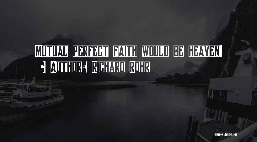 Richard Rohr Quotes: Mutual Perfect Faith Would Be Heaven!