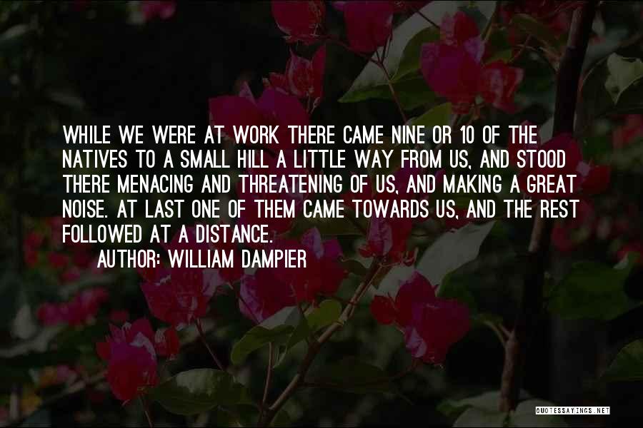 William Dampier Quotes: While We Were At Work There Came Nine Or 10 Of The Natives To A Small Hill A Little Way