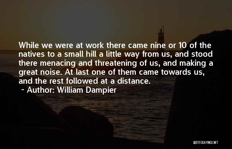 William Dampier Quotes: While We Were At Work There Came Nine Or 10 Of The Natives To A Small Hill A Little Way