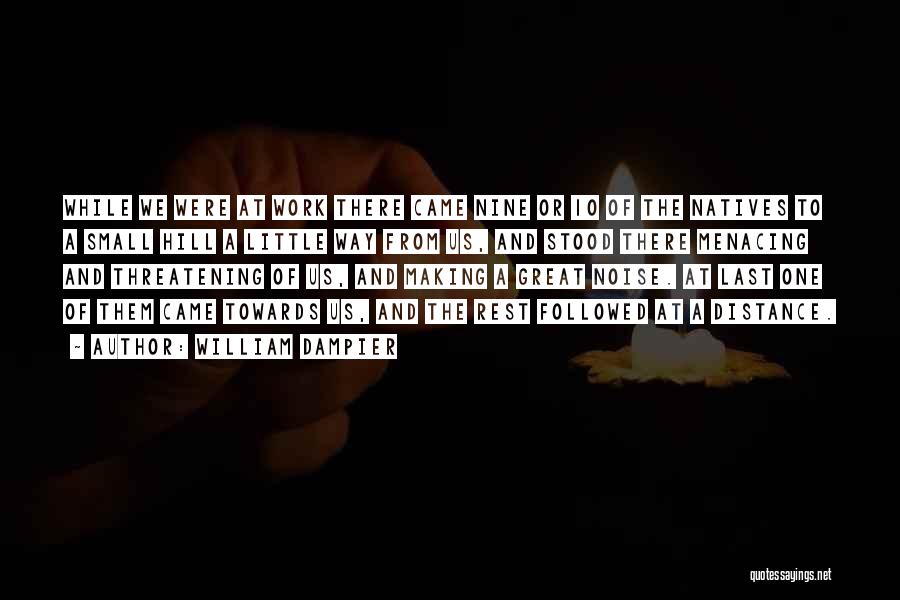 William Dampier Quotes: While We Were At Work There Came Nine Or 10 Of The Natives To A Small Hill A Little Way