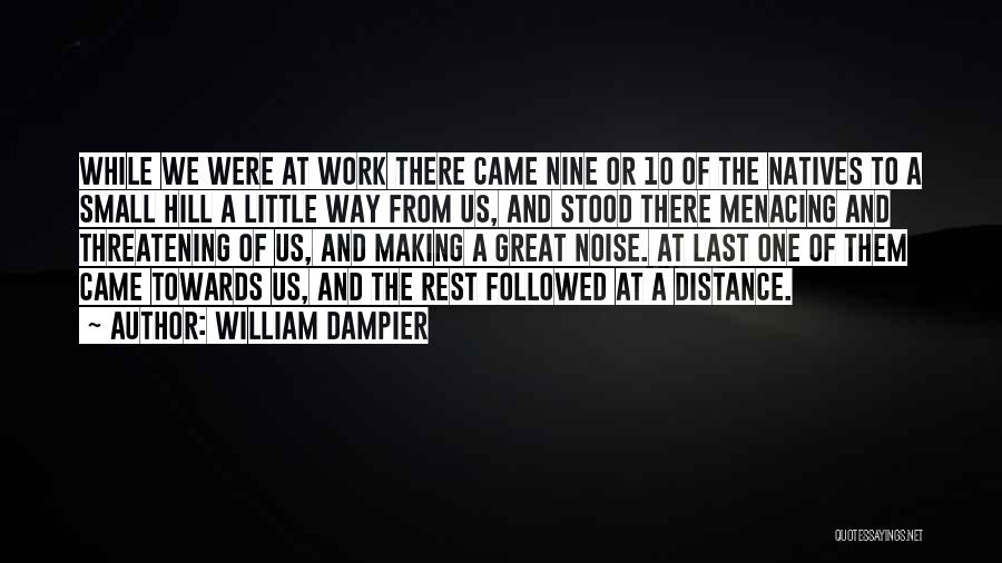 William Dampier Quotes: While We Were At Work There Came Nine Or 10 Of The Natives To A Small Hill A Little Way