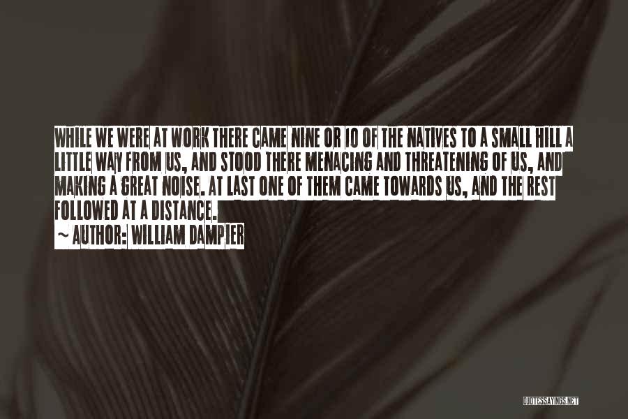 William Dampier Quotes: While We Were At Work There Came Nine Or 10 Of The Natives To A Small Hill A Little Way