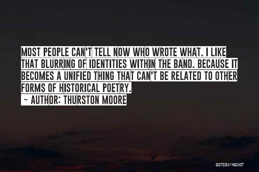 Thurston Moore Quotes: Most People Can't Tell Now Who Wrote What. I Like That Blurring Of Identities Within The Band. Because It Becomes
