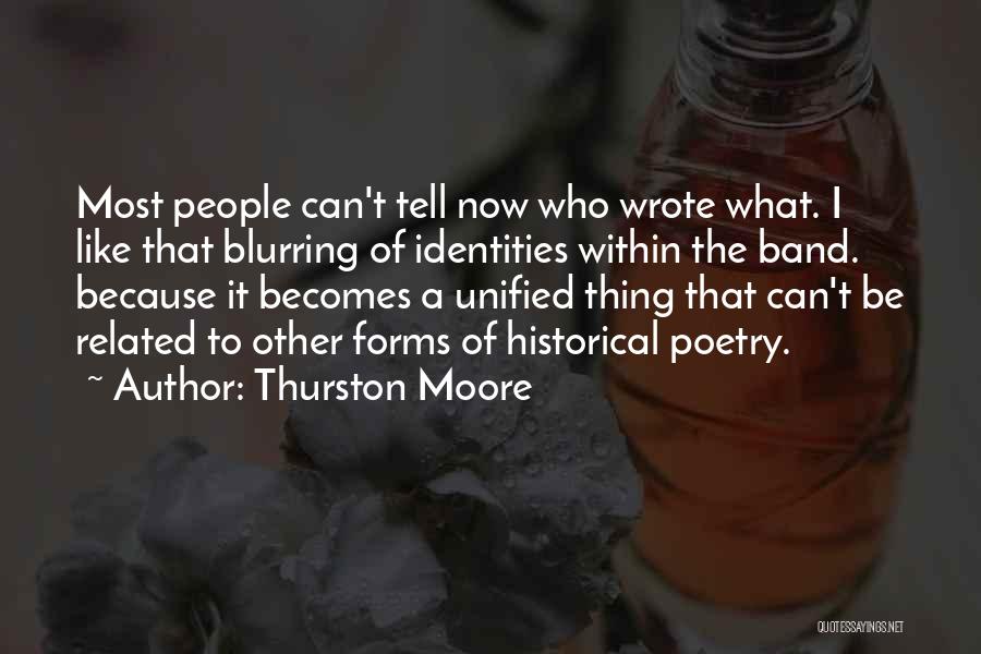 Thurston Moore Quotes: Most People Can't Tell Now Who Wrote What. I Like That Blurring Of Identities Within The Band. Because It Becomes
