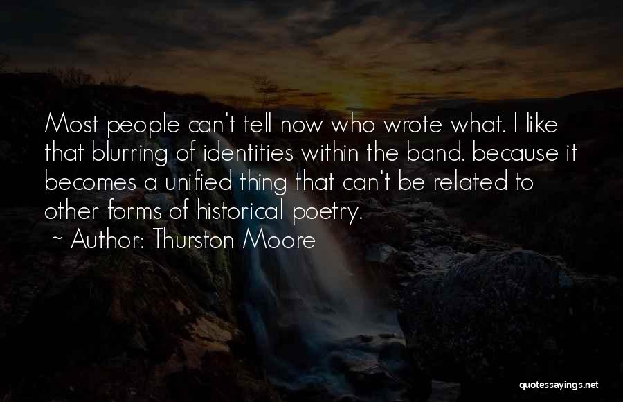 Thurston Moore Quotes: Most People Can't Tell Now Who Wrote What. I Like That Blurring Of Identities Within The Band. Because It Becomes