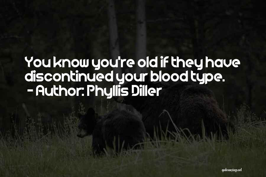 Phyllis Diller Quotes: You Know You're Old If They Have Discontinued Your Blood Type.