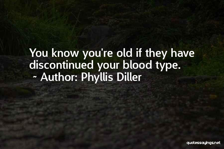 Phyllis Diller Quotes: You Know You're Old If They Have Discontinued Your Blood Type.