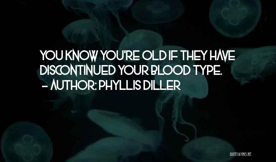 Phyllis Diller Quotes: You Know You're Old If They Have Discontinued Your Blood Type.