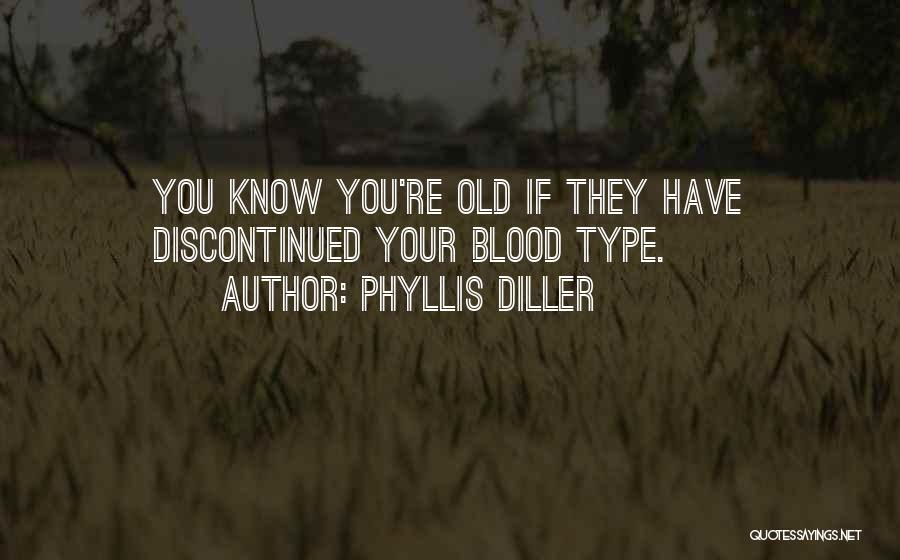 Phyllis Diller Quotes: You Know You're Old If They Have Discontinued Your Blood Type.