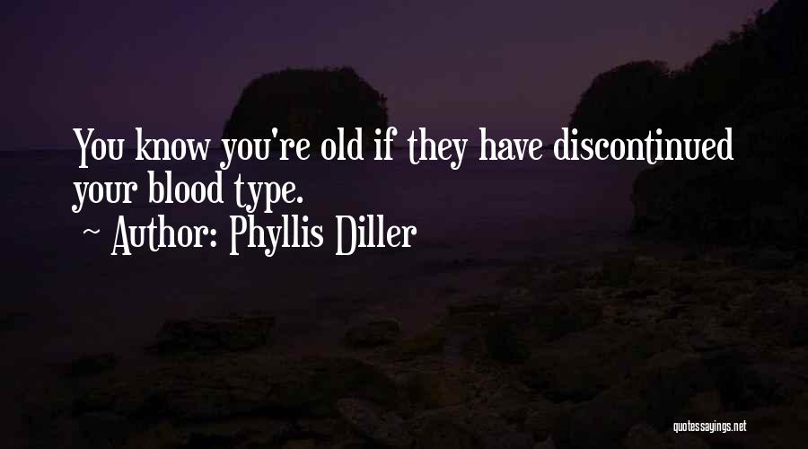 Phyllis Diller Quotes: You Know You're Old If They Have Discontinued Your Blood Type.