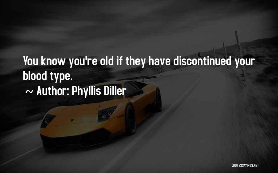Phyllis Diller Quotes: You Know You're Old If They Have Discontinued Your Blood Type.