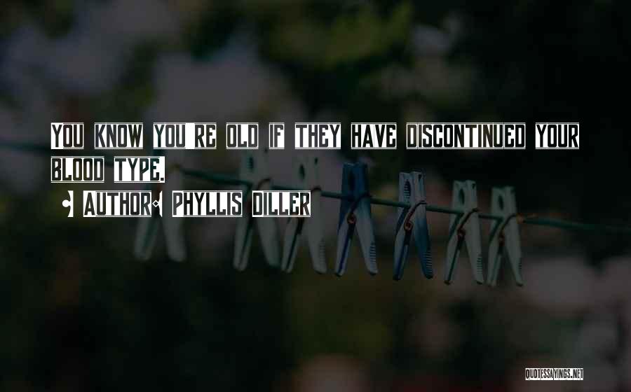 Phyllis Diller Quotes: You Know You're Old If They Have Discontinued Your Blood Type.