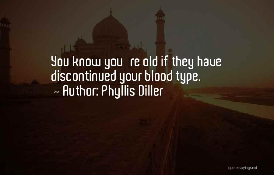 Phyllis Diller Quotes: You Know You're Old If They Have Discontinued Your Blood Type.