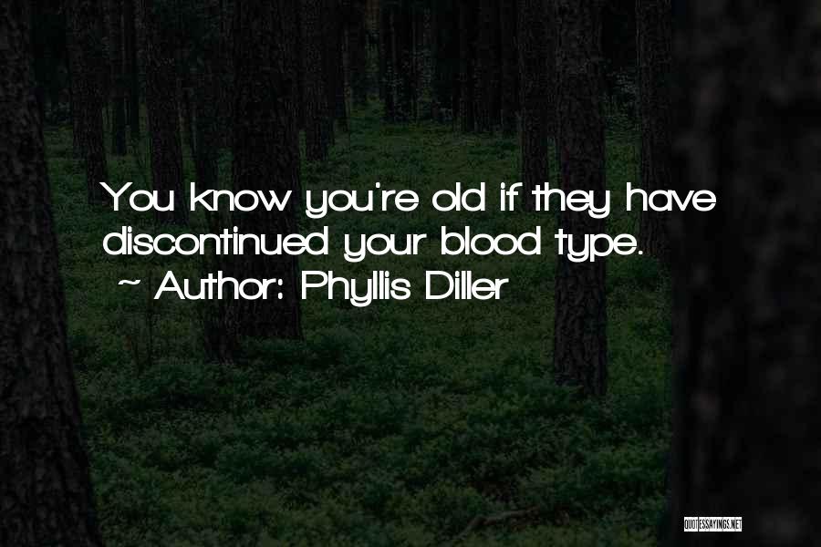 Phyllis Diller Quotes: You Know You're Old If They Have Discontinued Your Blood Type.