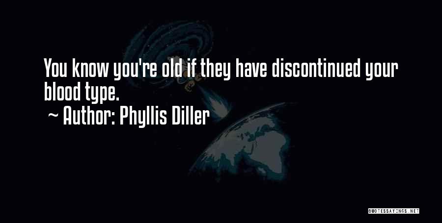 Phyllis Diller Quotes: You Know You're Old If They Have Discontinued Your Blood Type.