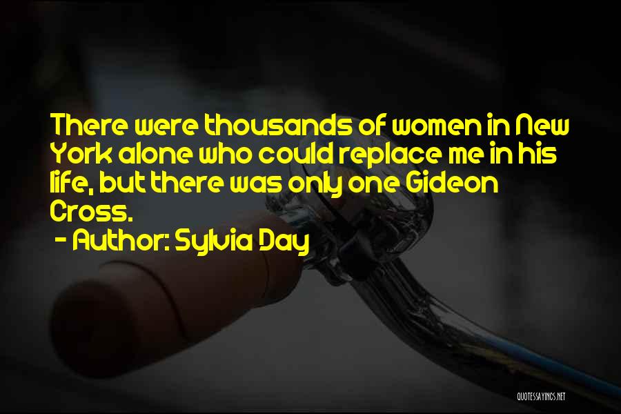 Sylvia Day Quotes: There Were Thousands Of Women In New York Alone Who Could Replace Me In His Life, But There Was Only