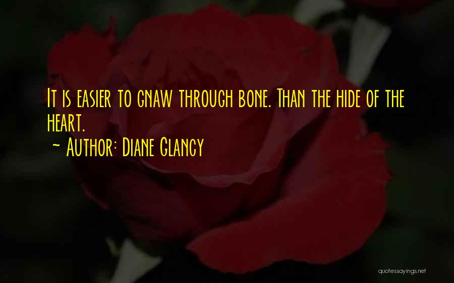 Diane Glancy Quotes: It Is Easier To Gnaw Through Bone. Than The Hide Of The Heart.