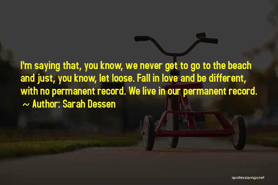 Sarah Dessen Quotes: I'm Saying That, You Know, We Never Get To Go To The Beach And Just, You Know, Let Loose. Fall