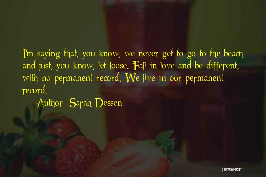 Sarah Dessen Quotes: I'm Saying That, You Know, We Never Get To Go To The Beach And Just, You Know, Let Loose. Fall