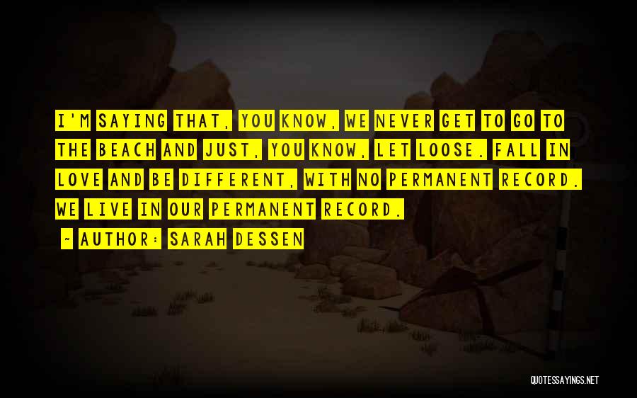 Sarah Dessen Quotes: I'm Saying That, You Know, We Never Get To Go To The Beach And Just, You Know, Let Loose. Fall