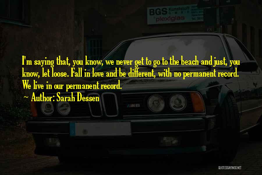 Sarah Dessen Quotes: I'm Saying That, You Know, We Never Get To Go To The Beach And Just, You Know, Let Loose. Fall