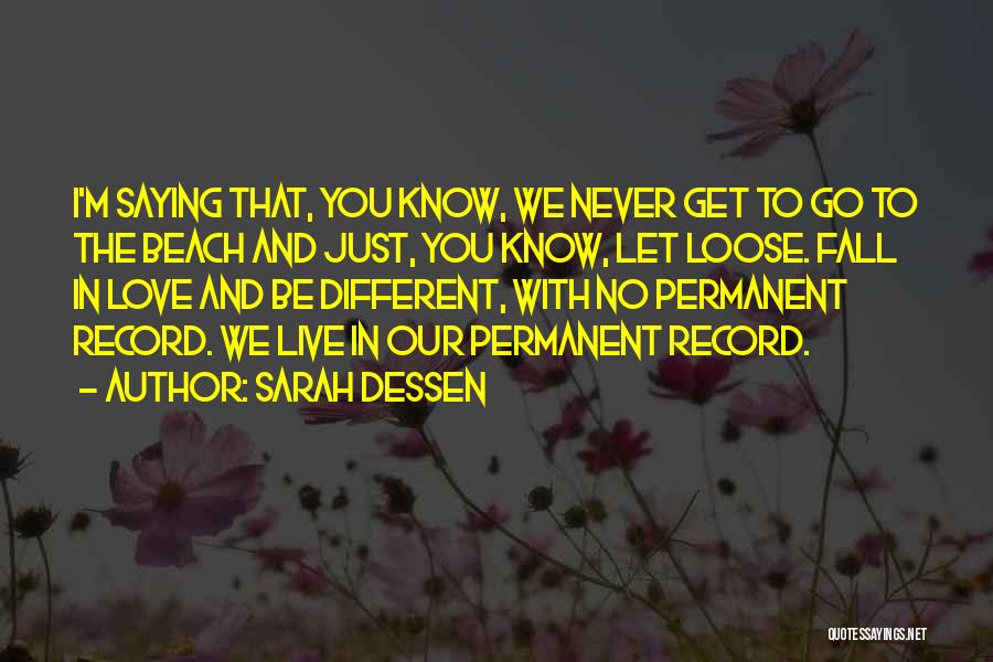 Sarah Dessen Quotes: I'm Saying That, You Know, We Never Get To Go To The Beach And Just, You Know, Let Loose. Fall