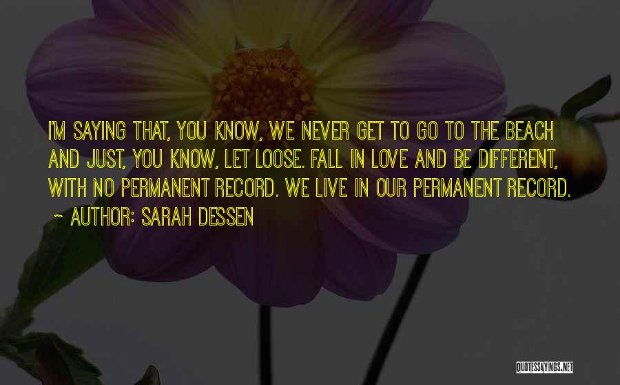 Sarah Dessen Quotes: I'm Saying That, You Know, We Never Get To Go To The Beach And Just, You Know, Let Loose. Fall