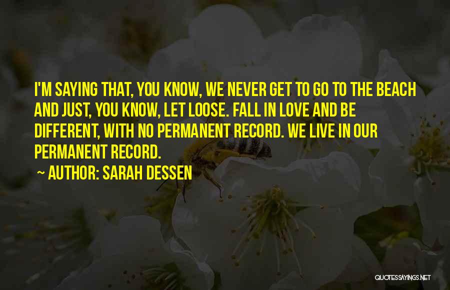 Sarah Dessen Quotes: I'm Saying That, You Know, We Never Get To Go To The Beach And Just, You Know, Let Loose. Fall