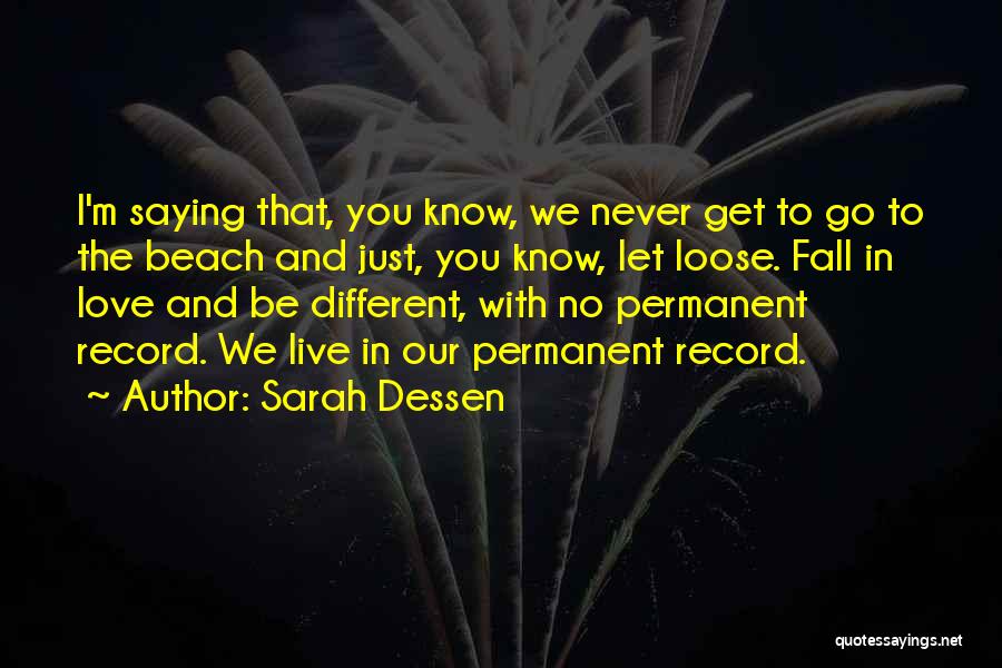 Sarah Dessen Quotes: I'm Saying That, You Know, We Never Get To Go To The Beach And Just, You Know, Let Loose. Fall