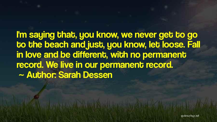 Sarah Dessen Quotes: I'm Saying That, You Know, We Never Get To Go To The Beach And Just, You Know, Let Loose. Fall