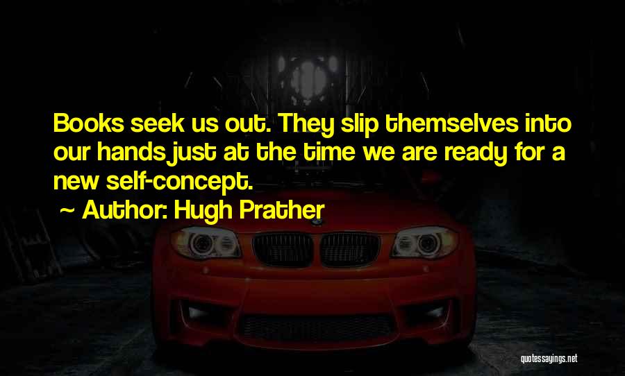 Hugh Prather Quotes: Books Seek Us Out. They Slip Themselves Into Our Hands Just At The Time We Are Ready For A New