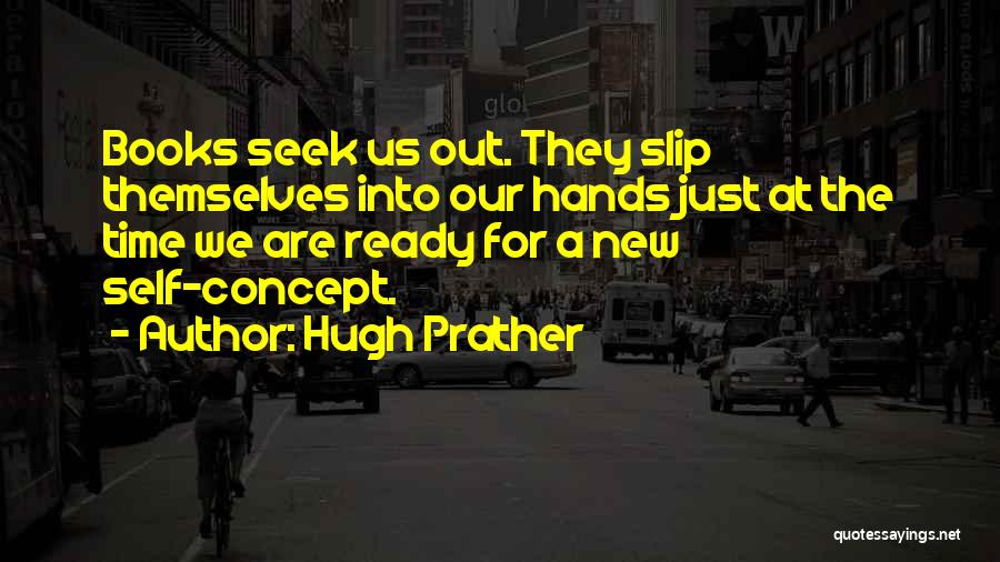 Hugh Prather Quotes: Books Seek Us Out. They Slip Themselves Into Our Hands Just At The Time We Are Ready For A New
