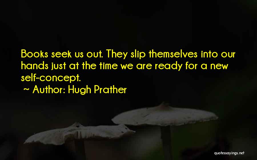 Hugh Prather Quotes: Books Seek Us Out. They Slip Themselves Into Our Hands Just At The Time We Are Ready For A New