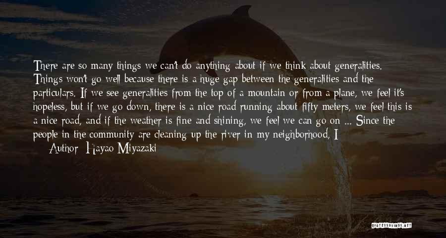 Hayao Miyazaki Quotes: There Are So Many Things We Can't Do Anything About If We Think About Generalities. Things Won't Go Well Because