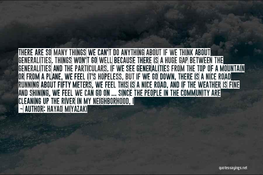 Hayao Miyazaki Quotes: There Are So Many Things We Can't Do Anything About If We Think About Generalities. Things Won't Go Well Because