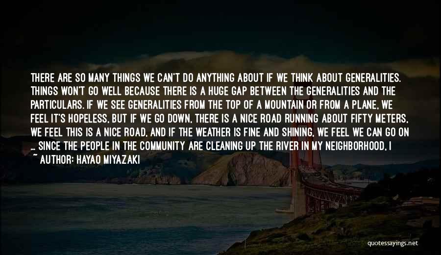 Hayao Miyazaki Quotes: There Are So Many Things We Can't Do Anything About If We Think About Generalities. Things Won't Go Well Because