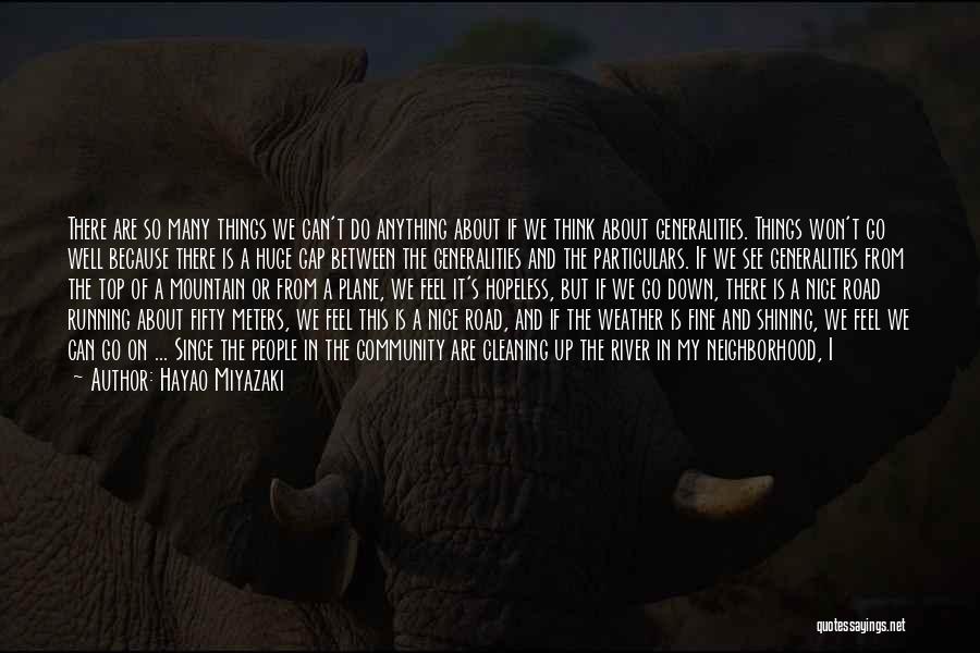 Hayao Miyazaki Quotes: There Are So Many Things We Can't Do Anything About If We Think About Generalities. Things Won't Go Well Because