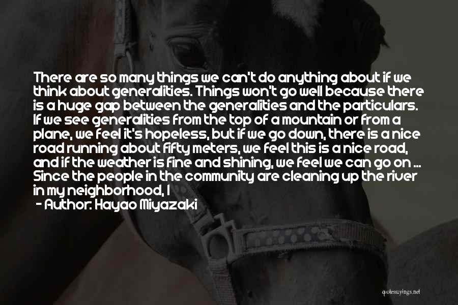 Hayao Miyazaki Quotes: There Are So Many Things We Can't Do Anything About If We Think About Generalities. Things Won't Go Well Because