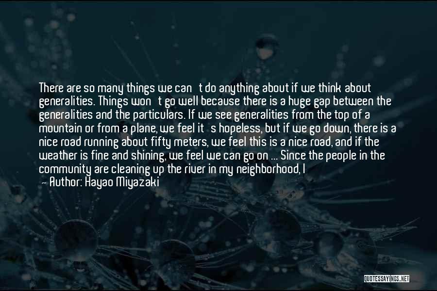 Hayao Miyazaki Quotes: There Are So Many Things We Can't Do Anything About If We Think About Generalities. Things Won't Go Well Because