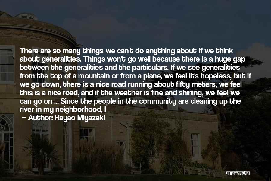 Hayao Miyazaki Quotes: There Are So Many Things We Can't Do Anything About If We Think About Generalities. Things Won't Go Well Because