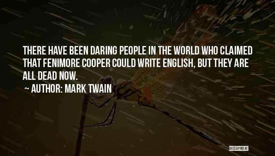 Mark Twain Quotes: There Have Been Daring People In The World Who Claimed That Fenimore Cooper Could Write English, But They Are All
