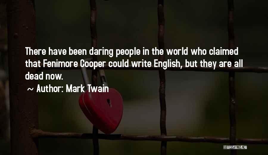Mark Twain Quotes: There Have Been Daring People In The World Who Claimed That Fenimore Cooper Could Write English, But They Are All