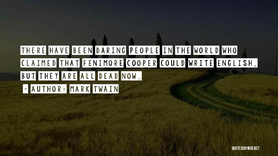 Mark Twain Quotes: There Have Been Daring People In The World Who Claimed That Fenimore Cooper Could Write English, But They Are All