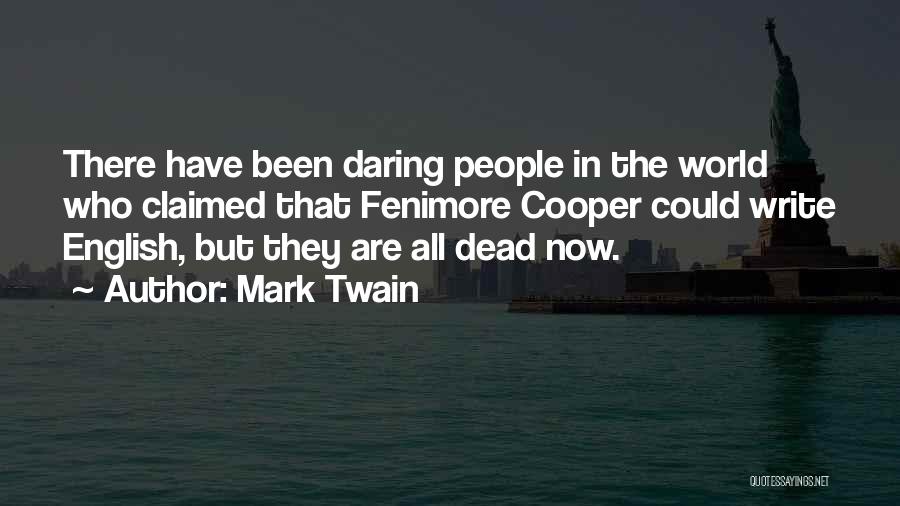Mark Twain Quotes: There Have Been Daring People In The World Who Claimed That Fenimore Cooper Could Write English, But They Are All