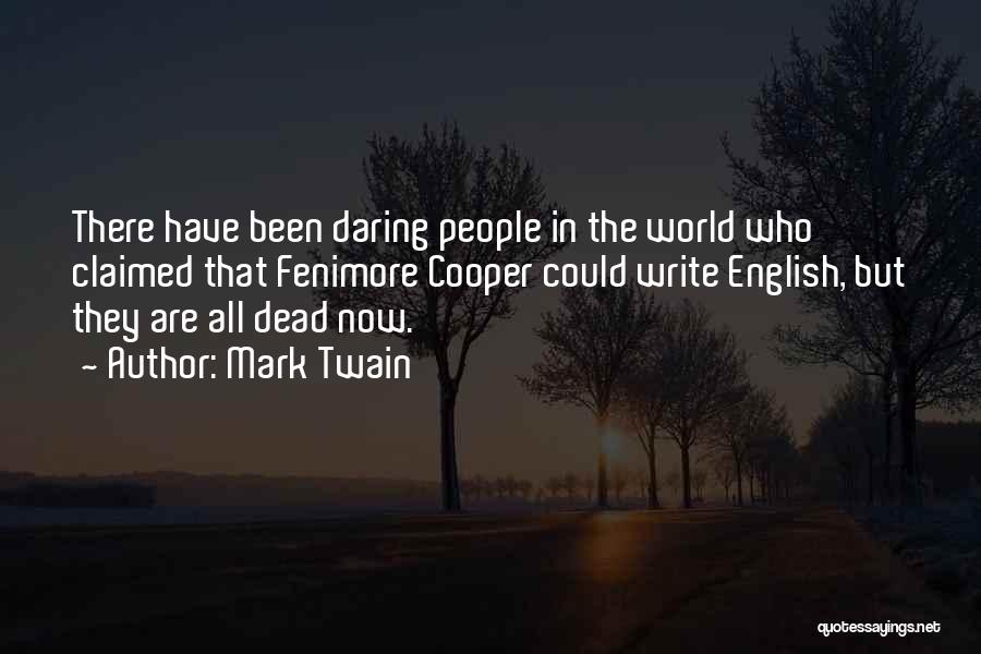 Mark Twain Quotes: There Have Been Daring People In The World Who Claimed That Fenimore Cooper Could Write English, But They Are All
